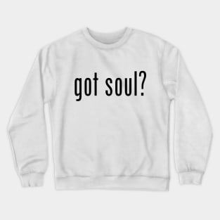 got soul? Crewneck Sweatshirt